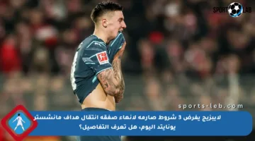 لايبزيج يفرض 3 شروط صارمة لإنهاء صفقة انتقال هداف مانشستر يونايتد اليوم، هل تعرف التفاصيل؟